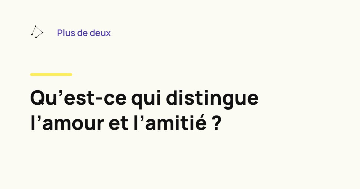 Qu’est-ce qui distingue l’amour et l’amitié ?