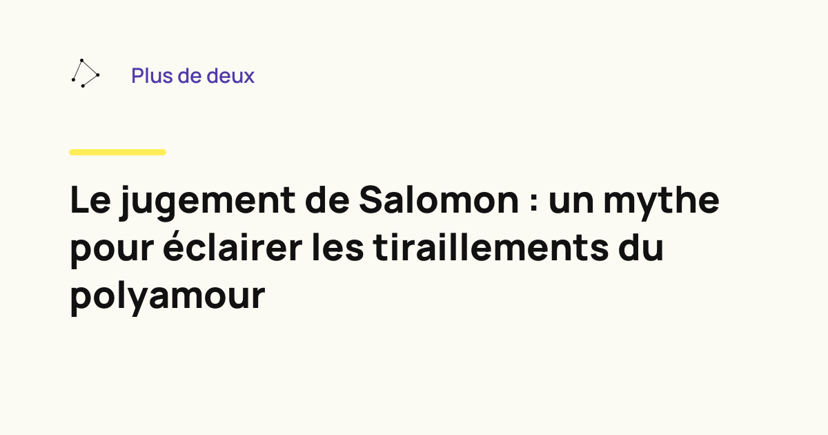 Le jugement de Salomon : un mythe pour éclairer les tiraillements du polyamour