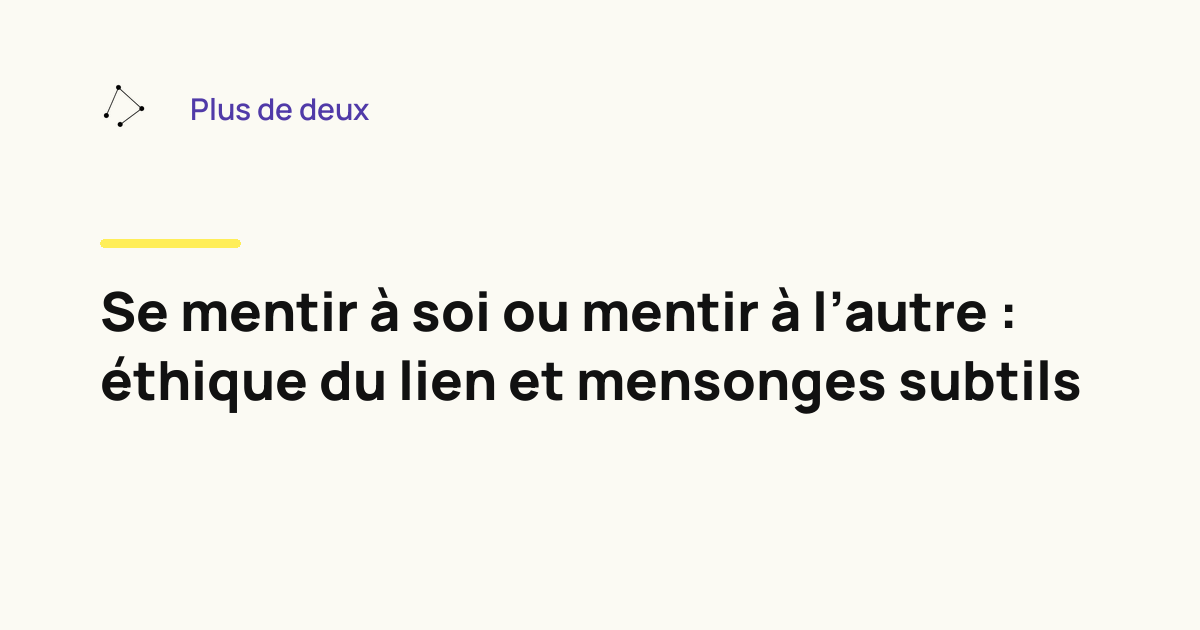 Se mentir à soi ou mentir à l’autre : éthique du lien et mensonges subtils
